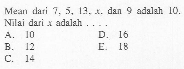 Mean dari 7,5,13, x, dan 9 adalah 10 . Nilai dari x adalah  ....
