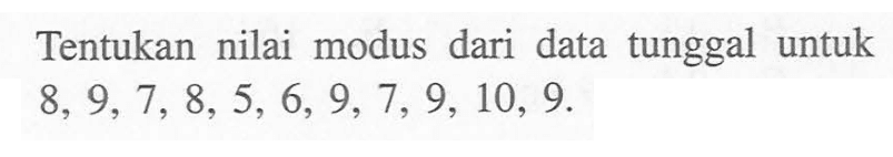 Tentukan nilai modus dari data tunggal untuk 8,9,7,8,5,6,9,7,9,10,9.