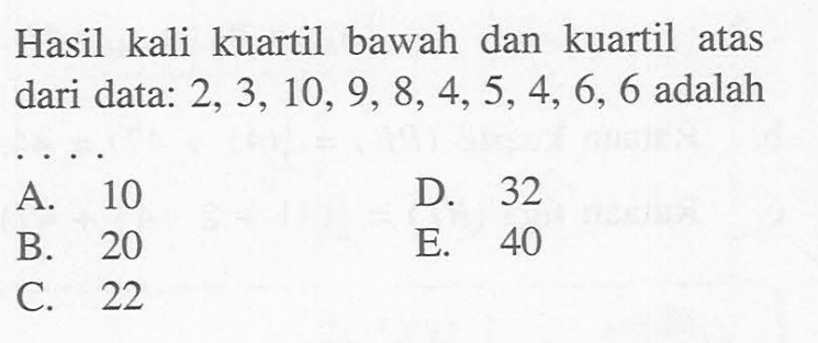 Hasil kali kuartil bawah dan kuartil atas dari data: 2,3,10,9,8,4,5,4,6,6 adalah ...