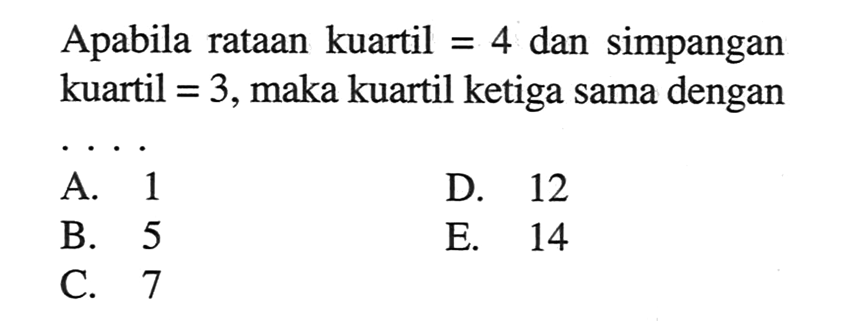 Apabila rataan kuartil=4 dan simpangan kuartil = 3, maka kuartil ketiga sama dengan