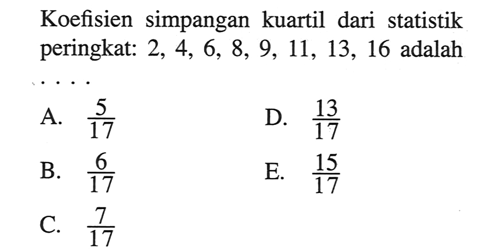 Koefisien simpangan kuartil dari statistik peringkat: 2, 4, 6, 8, 9, 11, 13, 16 adalah 17