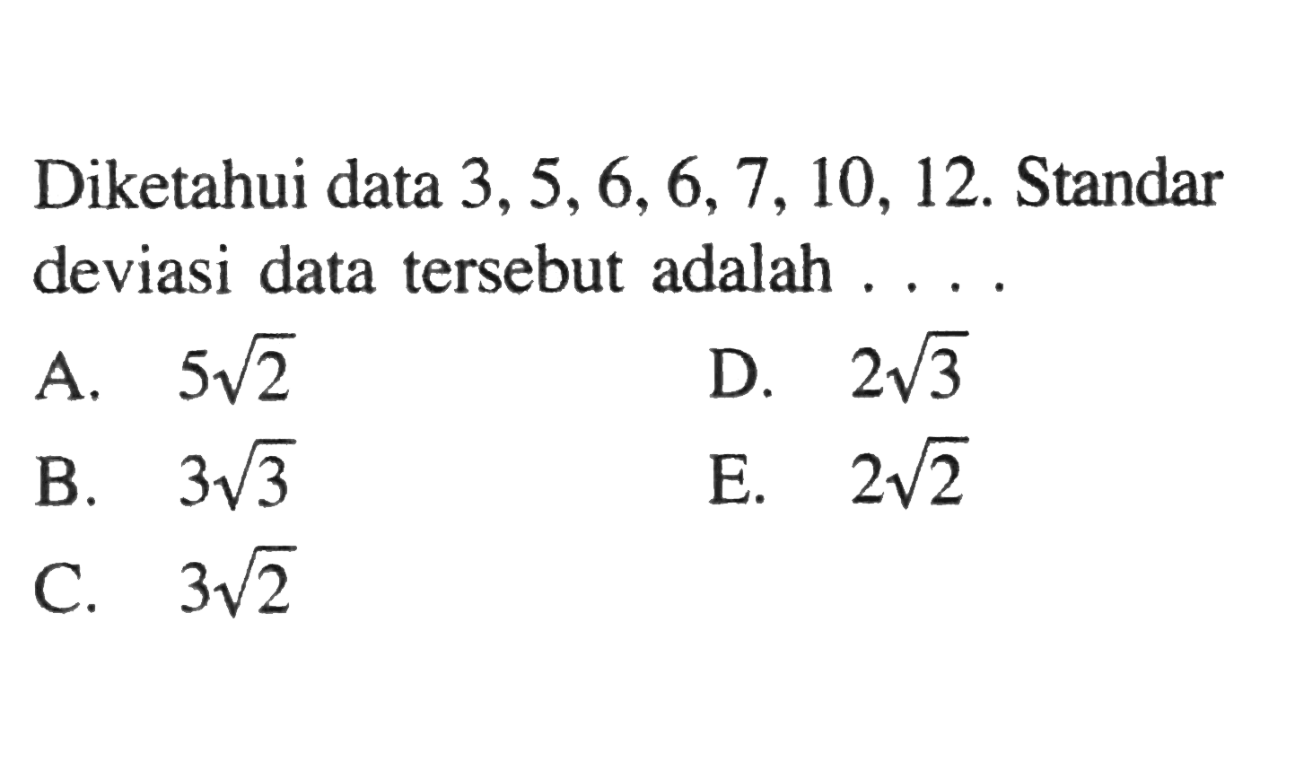 Diketahui data 3,5,6,6,7,10, 12. Standar deviasi data tersebut adalah . . . .