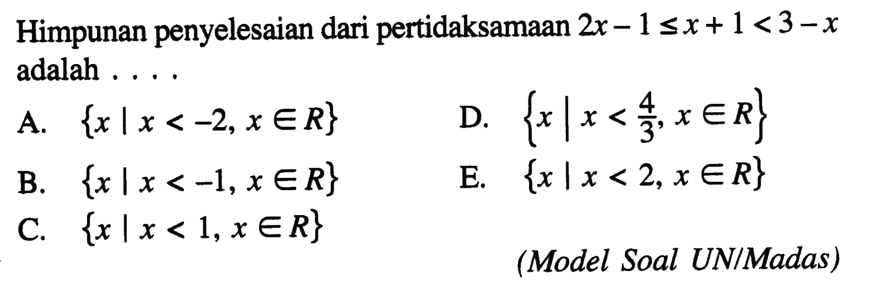 Himpunan penyelesaian dari pertidaksamaan 2x-1<=x+1<3-x adalah .... (Model Soal UN/Madas)