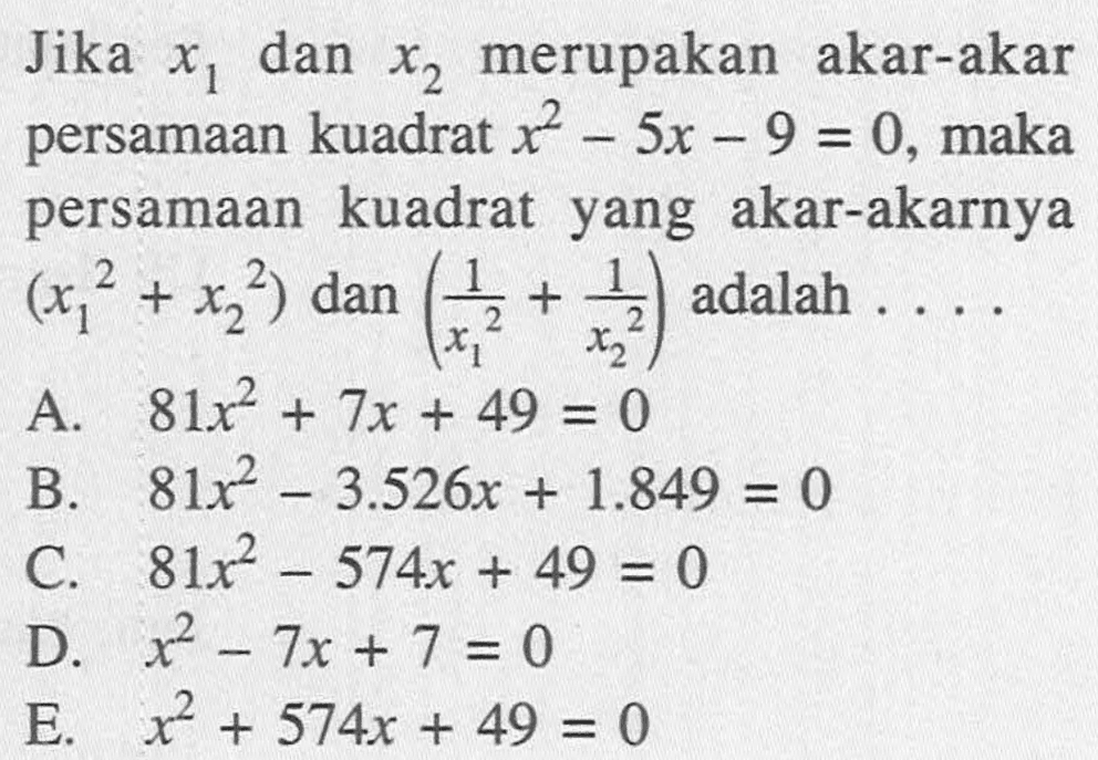 Jika x1 dan x2 merupakan akar-akar persamaan kuadrat x^2 - 5x - 9 = 0, maka persamaan kuadrat yang akar-akarnya (x1^2 + x2^2) dan (1/x1^2 + 1/x2^2) adalah . . . .