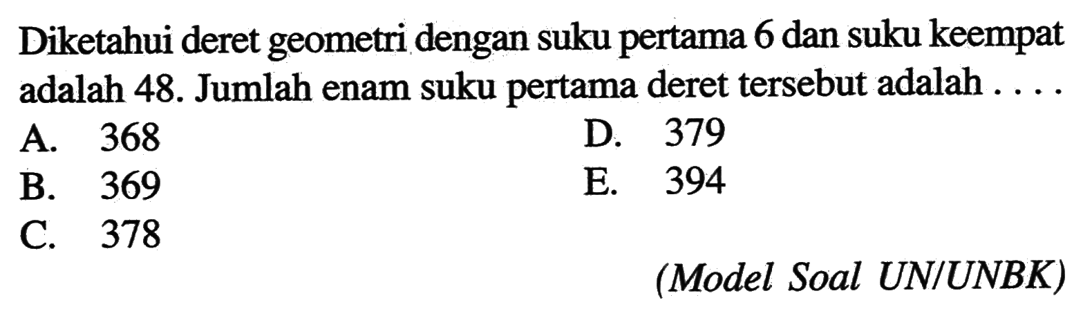 Diketahui deret geometri dengan suku pertama 6 dan suku keempat adalah 48. Jumlah enam suku pertama deret tersebut adalah .. (Model Soal UN/UNBK)