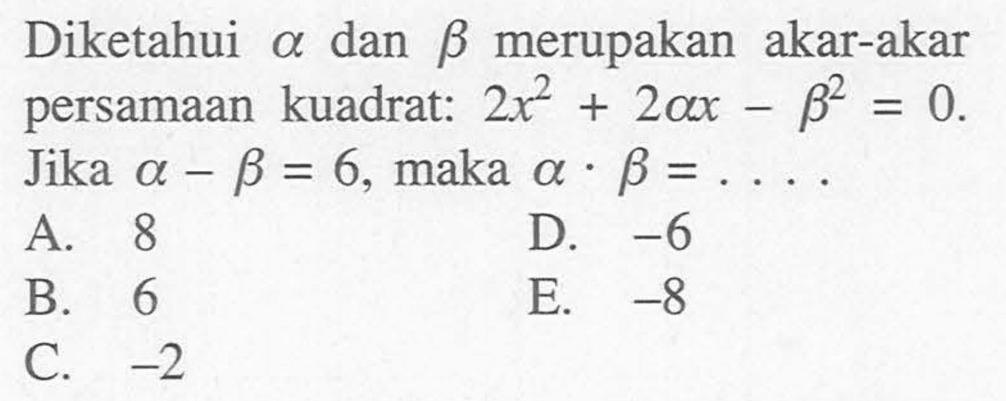 Diketahui a dan b merupakan akar-akar persamaan kuadrat: 2x^2 -2ax- b^2=0 Jika a - b = 6, maka a.b = 0