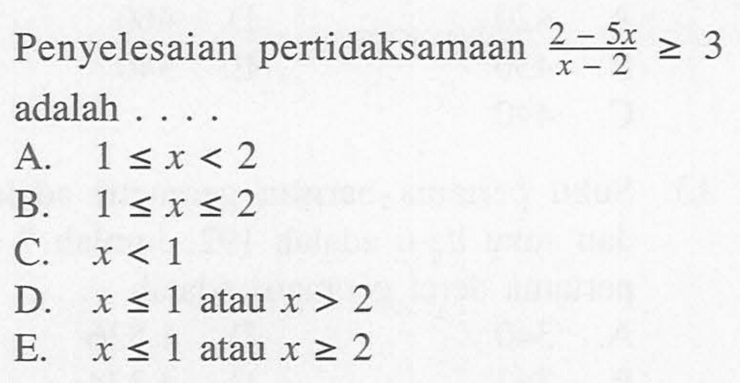 Penyelesaian pertidaksamaan (2-5x)/(x-2)>=3 adalah . . . .