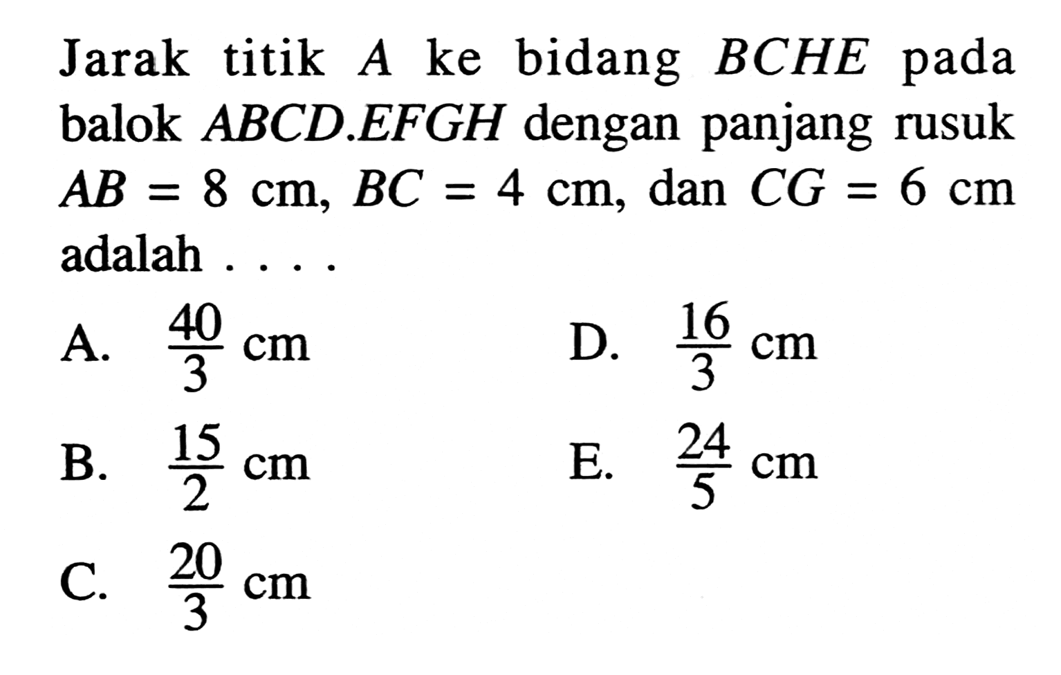 Jarak titik A ke bidang BCHE pada balok ABCD.EFGH dengan panjang rusuk AB=8 cm, BC=4cm, dan CG=6 cm, adalah ...