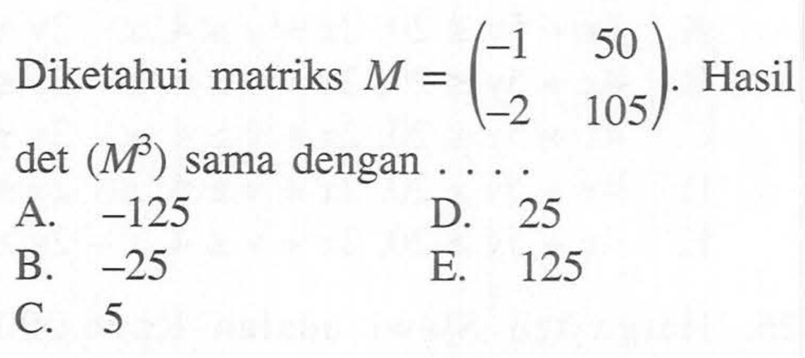 Diketahui matriks M=(-1 50 -2 105). Hasil det(M^3) sama dengan ...