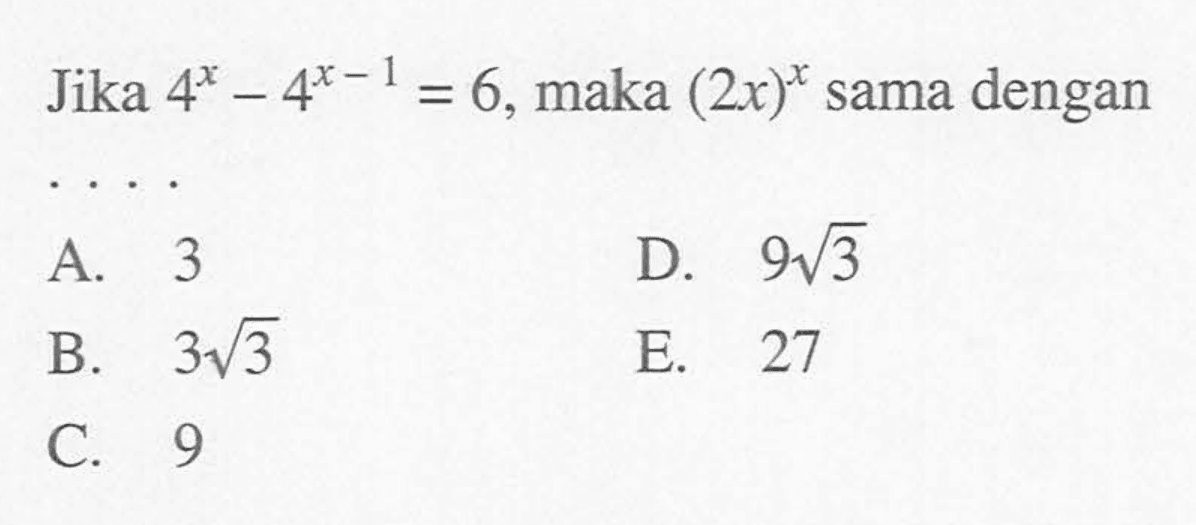 Jika 4^x - 4^(x-1)=6, maka (2x)^x sama dengan . . . .