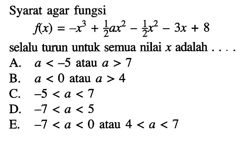 Syarat agar fungsi f(x)=-x^3+(1/2)ax^2-(1/2)x^2-3x+8 selalu turun untuk semua nilai  x  adalah ....