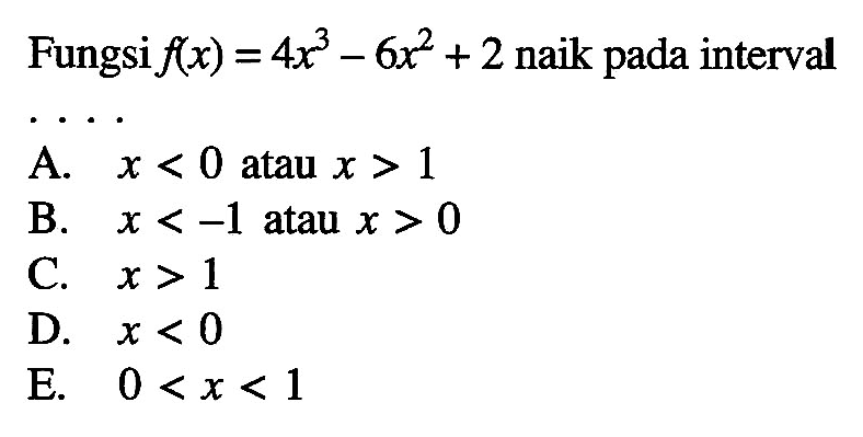 Fungsi  f(x)=4x^3-6x^2+2 naik pada interval ...
