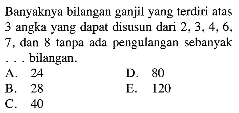 Banyaknya bilangan ganjil yang terdiri atas 3 angka yang dapat disusun dari  2,3,4,6,7, dan 8 tanpa ada pengulangan sebanyak .. bilangan.