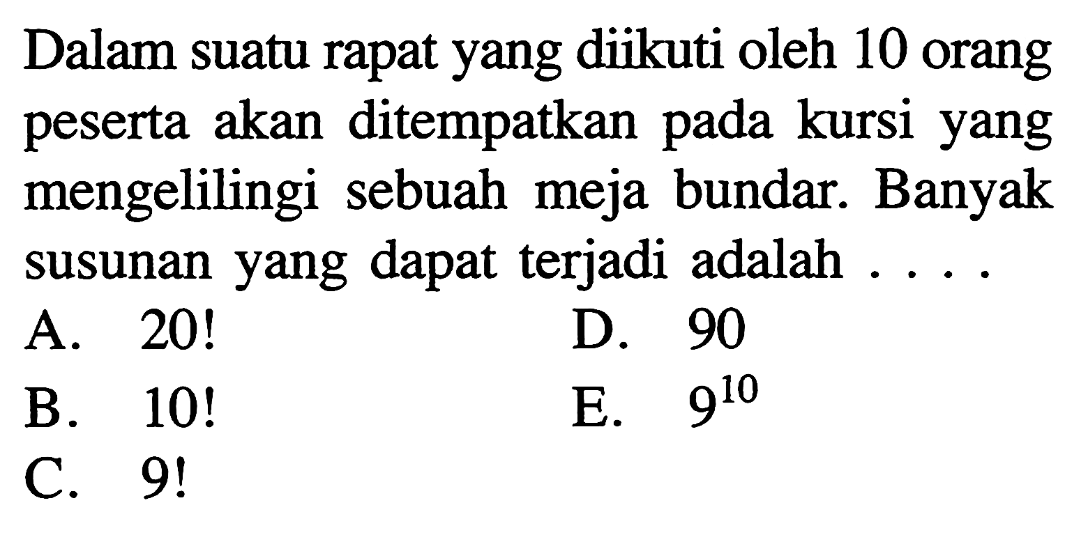 Dalam suatu rapat yang diikuti oleh 10 orang peserta akan ditempatkan pada kursi yang mengelilingi sebuah meja bundar. Banyak susunan yang dapat terjadi adalah ....