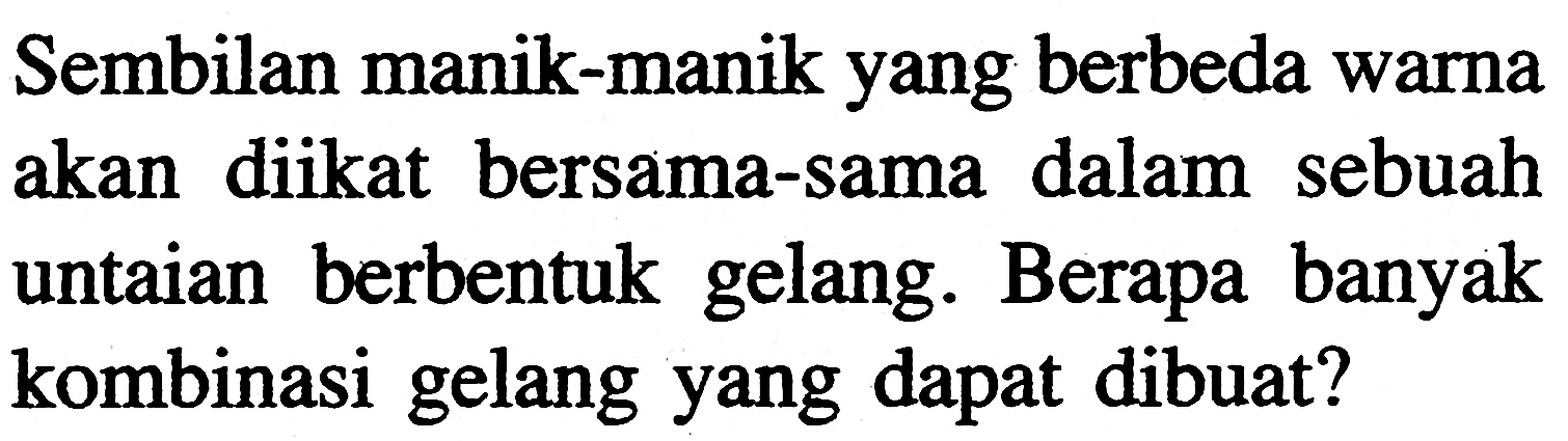 Sembilan manik-manik yang berbeda warna akan diikat bersama-sama dalam sebuah untaian berbentuk gelang. Berapa banyak kombinasi gelang yang dapat dibuat?