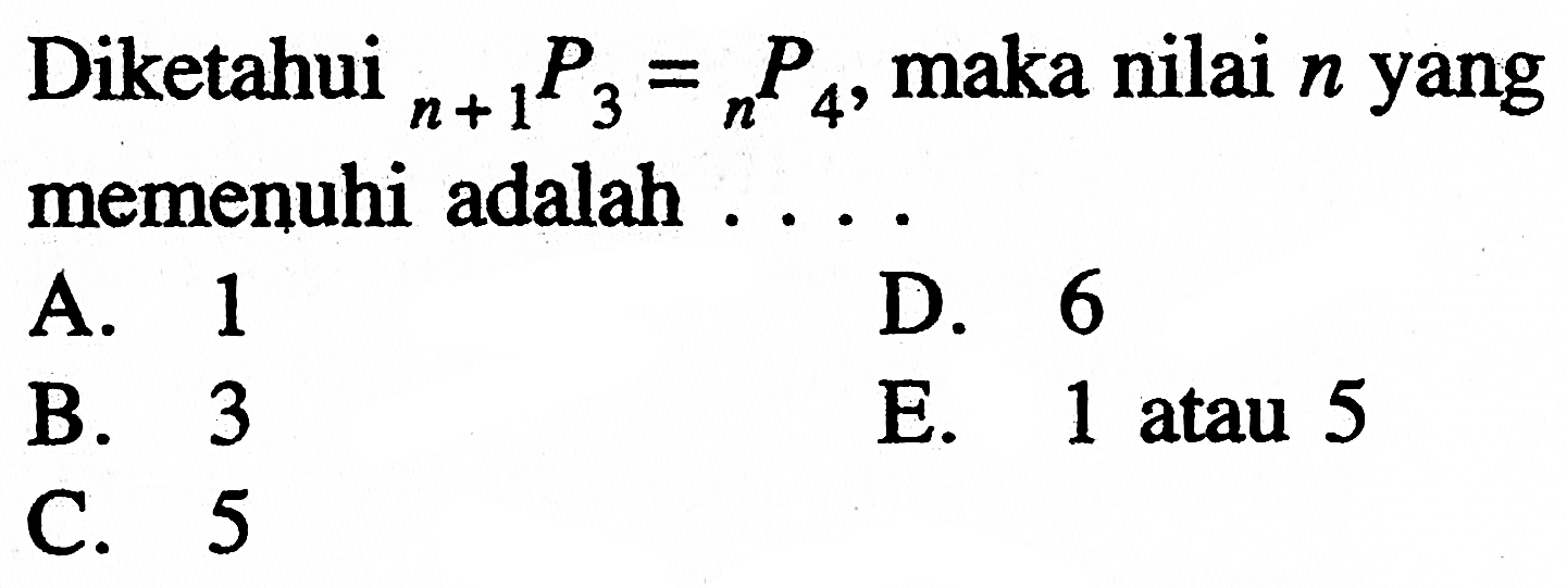 Diketahui n+1 P 3=n P 4, maka nilai n yang memenuhi adalah .... 