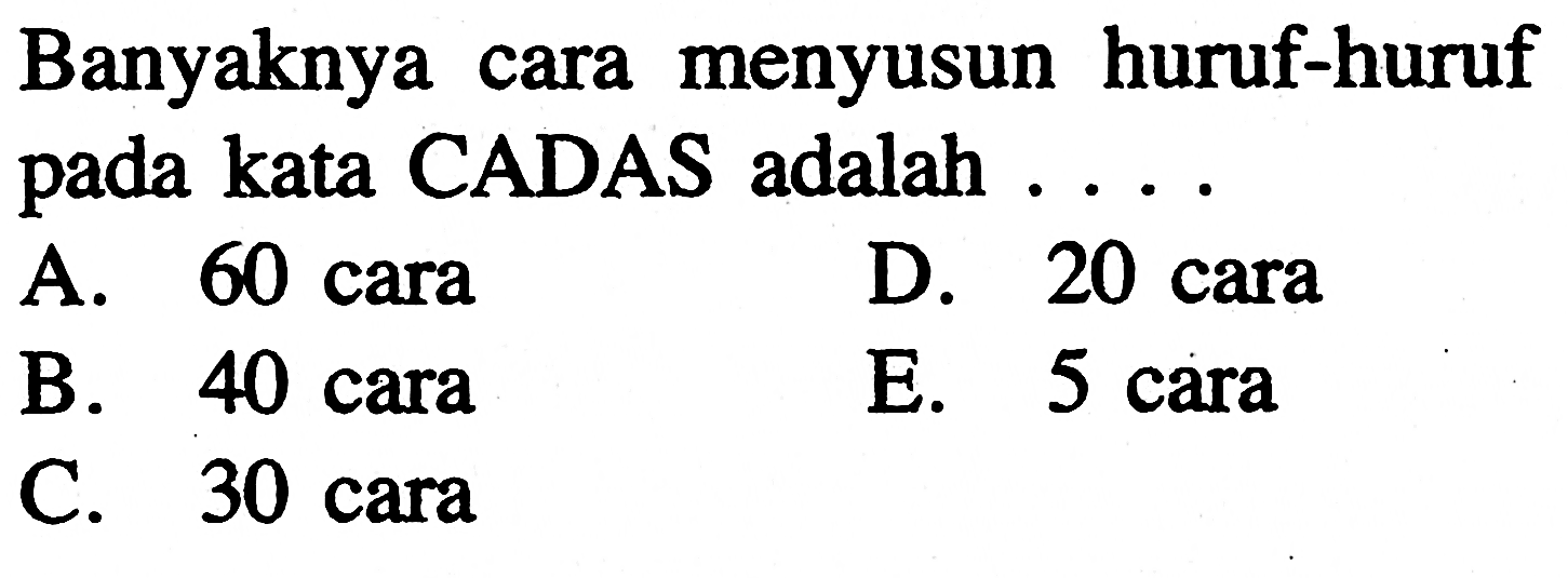 Banyaknya cara menyusun huruf-huruf pada kata CADAS adalah ....