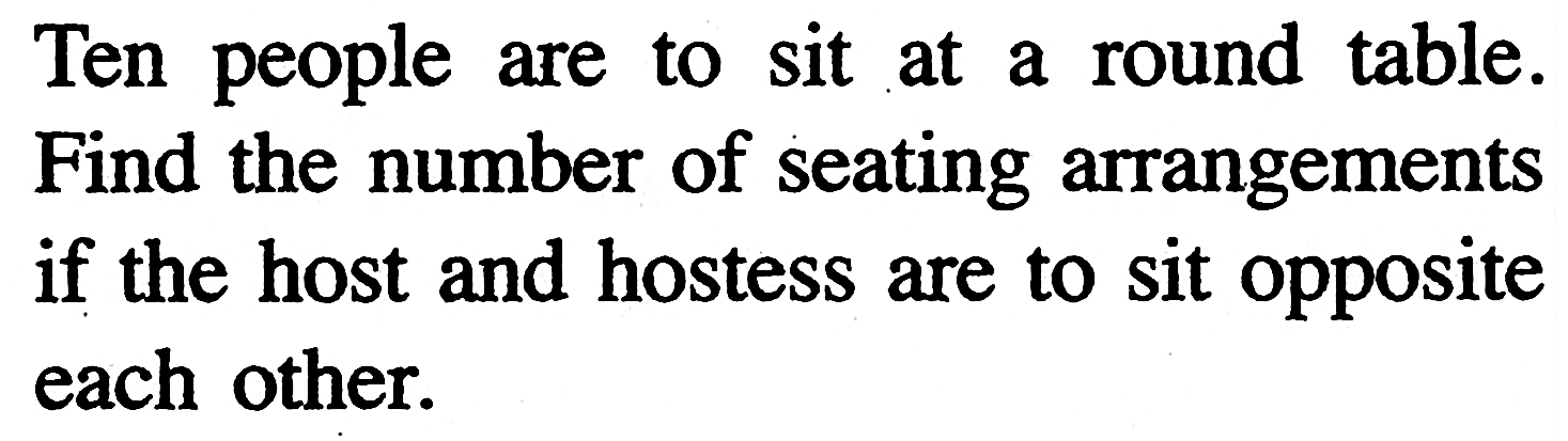 Ten people are to sit at a round table. Find the number of seating arrangements if the host and hostess are to sit opposite each other. 