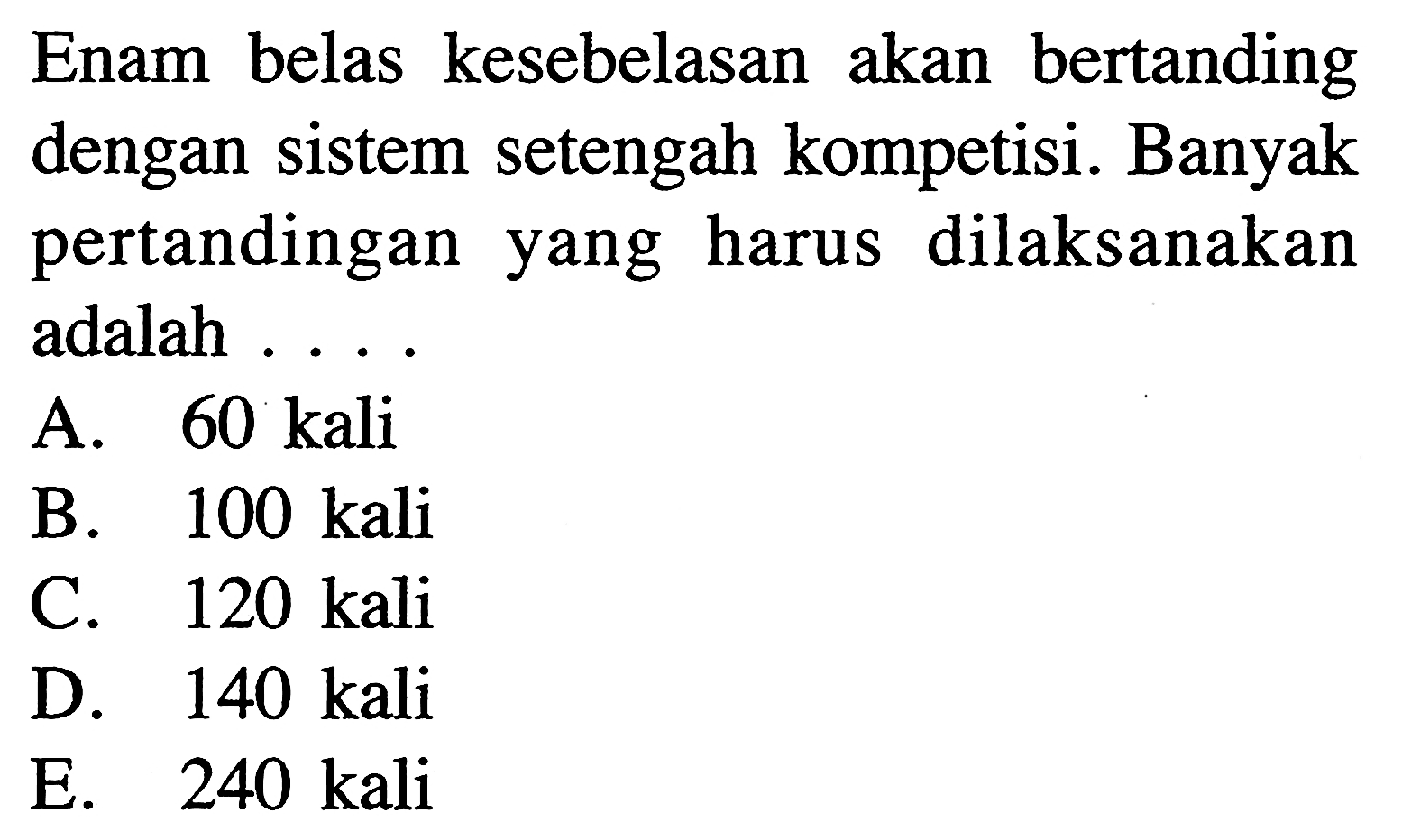 Enam belas kesebelasan akan bertanding dengan sistem setengah kompetisi. Banyak pertandingan yang harus dilaksanakan adalah ....
