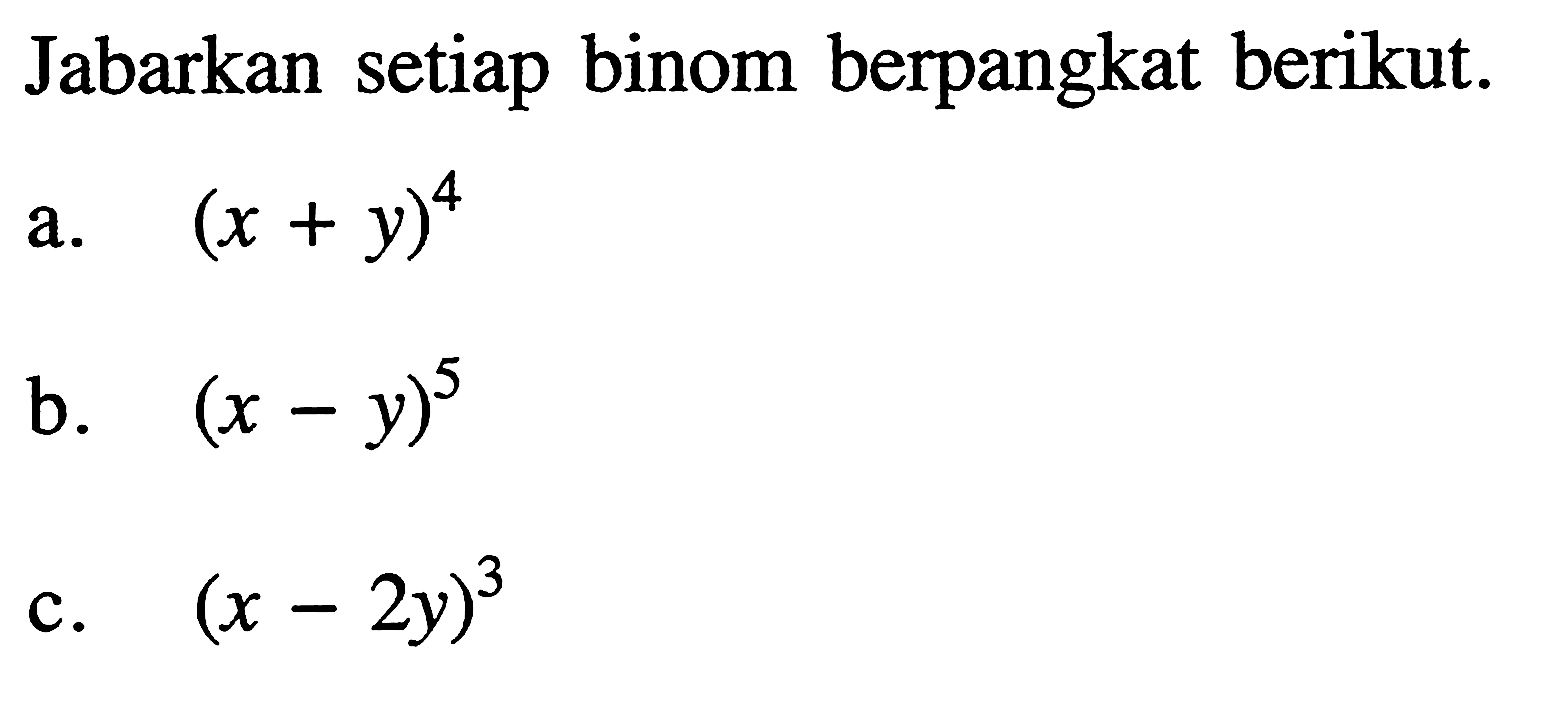 Jabarkan setiap binom berpangkat berikut.a.  (x+y)^4 b.  (x-y)^5 c.  (x-2y)^3 