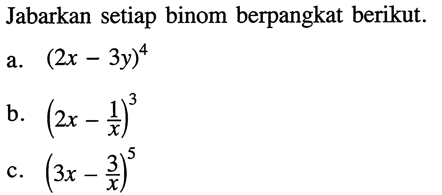 Jabarkan setiap binom berpangkat berikut. a. (2x-3y)^4 b. (2x-1/x)^3 c. (3x-3/x)^5 