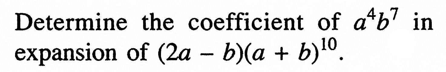 Determine the coefficient of  a^4 b^7  in expansion of  (2a-b)(a+b)^(10) .