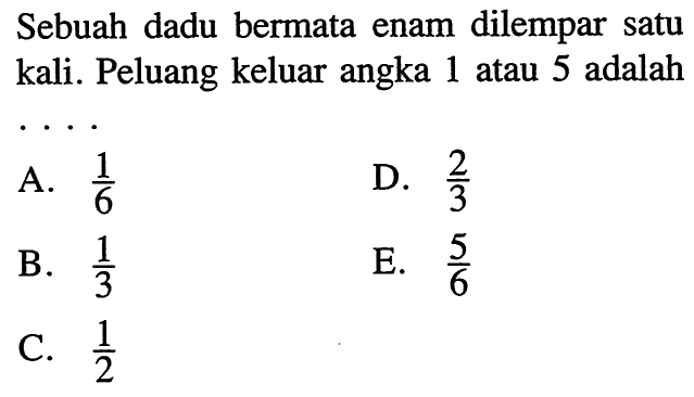 Sebuah dadu bermata enam dilempar satu kali. Peluang keluar angka 1 atau 5 adalah ...