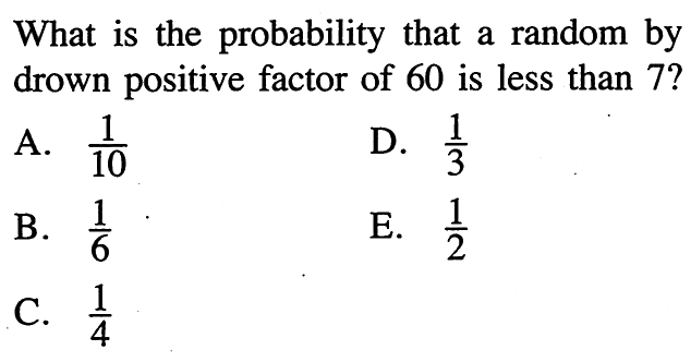 What is the probability that a random by drown positive factor of 60 is less than 7? 