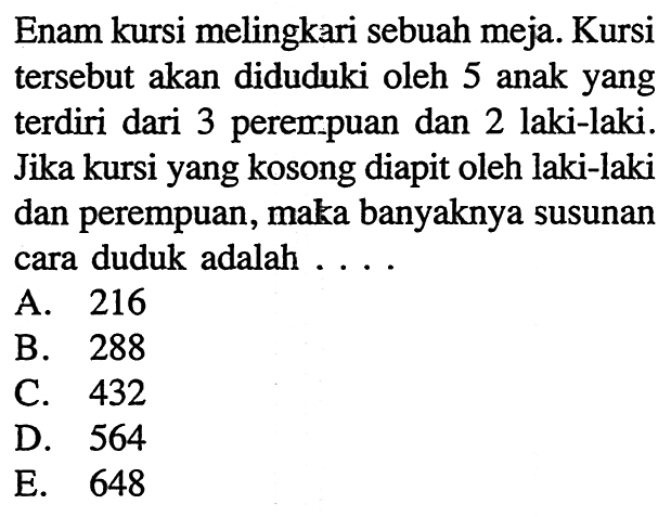 Enam kursi melingkari sebuah meja. Kursi tersebut akan diduduki oleh 5 anak yang terdiri dari 3 perempuan dan 2 laki-laki. Jika kursi yang kosong diapit oleh laki-laki dan perempuan, maka banyaknya susunan cara duduk adalah ....