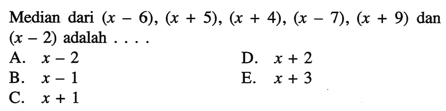 Median dari (x-6), (x+5), (x+4), (x-7), (x+9) dan (x-2) adalah ....