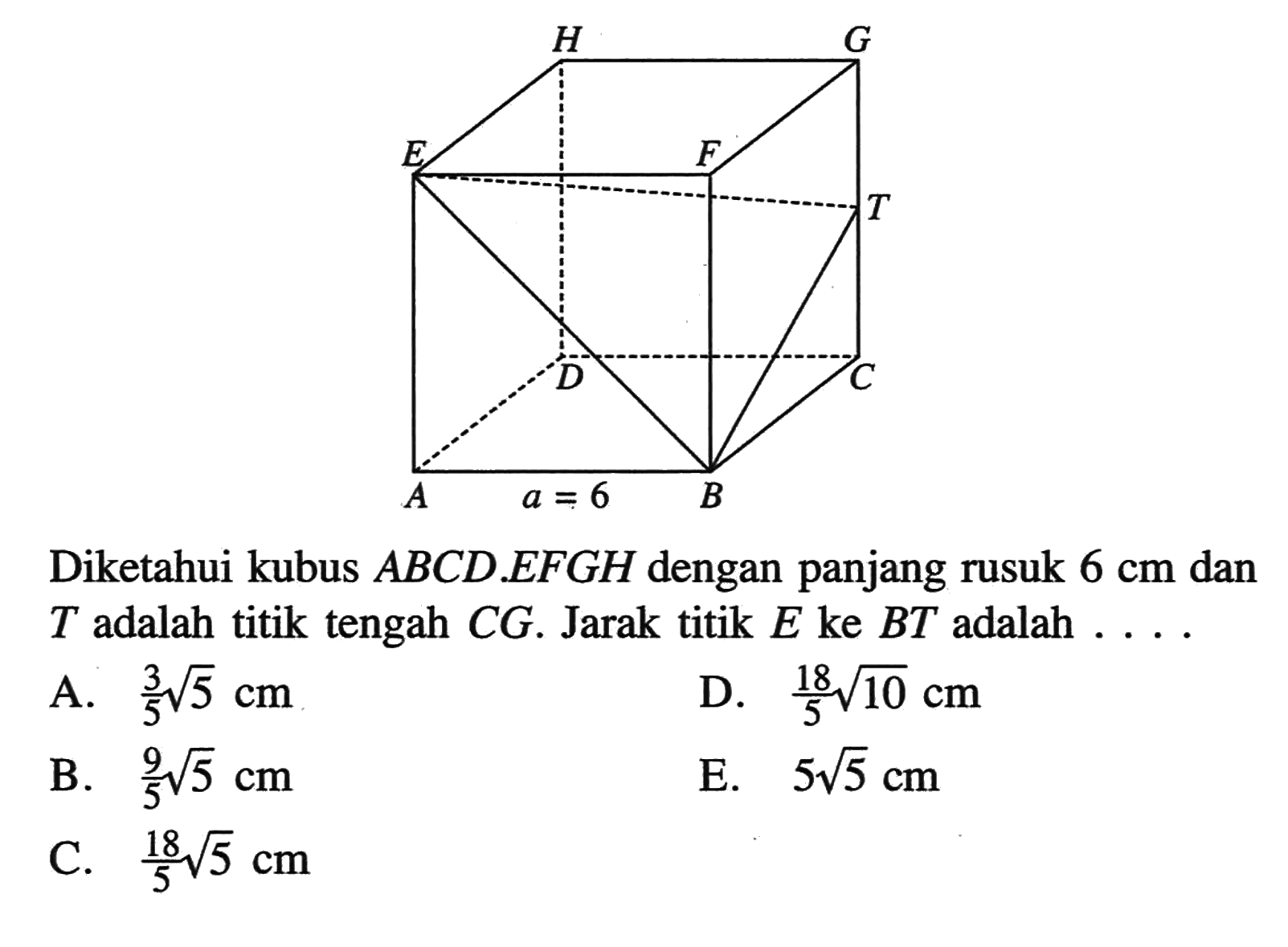 Diketahui kubus ABCD.EFGH dengan panjang rusuk 6 cm dan T adalah titik tengah CG. Jarak titik E ke BT adalah....