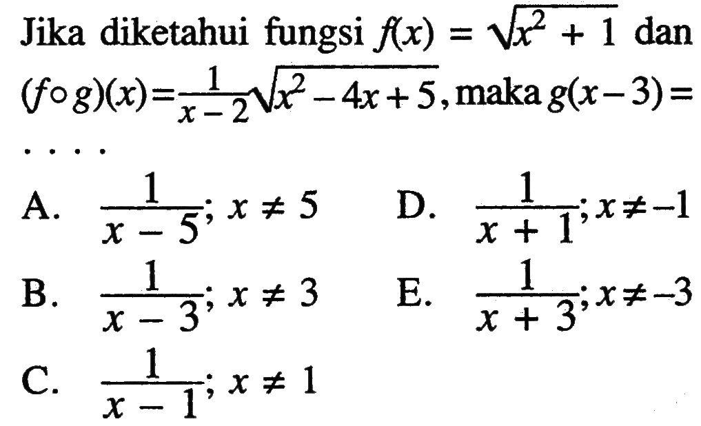 Jika diketahui fungsi f(x)=akar(x^2+1) dan (fog)(x)=1/(x-2) akar(x^2-4x+5), maka g(x-3)= 