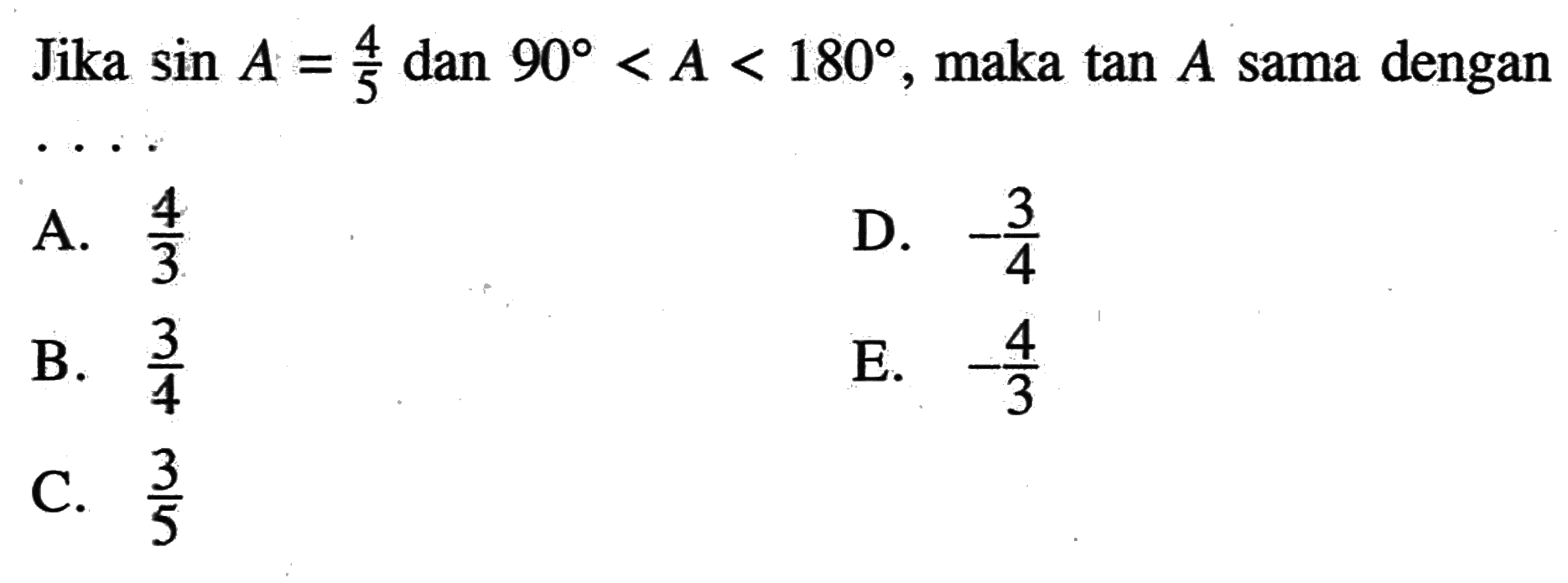 Jika sin A=4/5 dan 90<A<180 , maka tan A sama dengan....