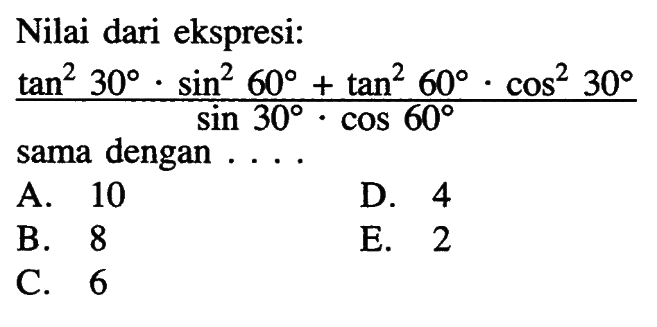 Nilai dari ekspresi: (tan^2(30).sin^2(60).tan^2(60).cos^2(30))/(sin(30).cos(60)) sama dengan ....