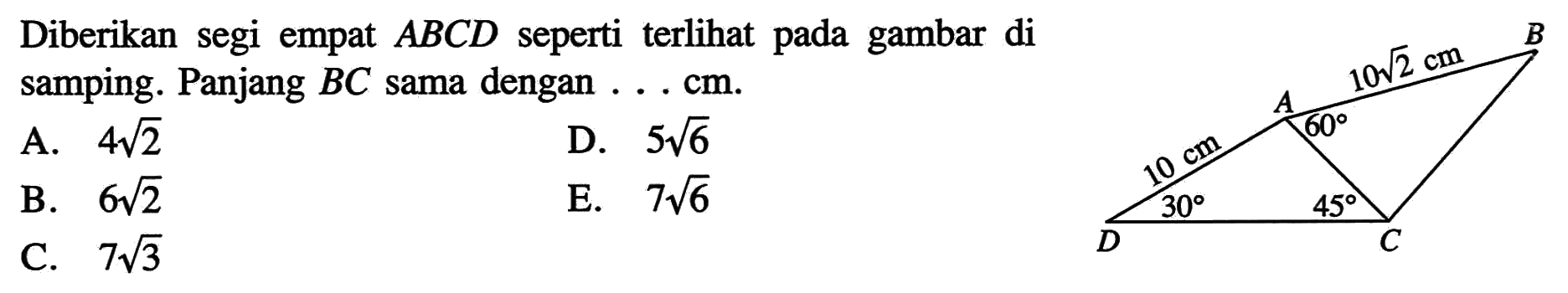 Diberikan segi empat ABCD seperti terlihat pada gambar di samping. Panjang BC sama dengan ... cm.10 cm 30 45 60 10 akar(2)