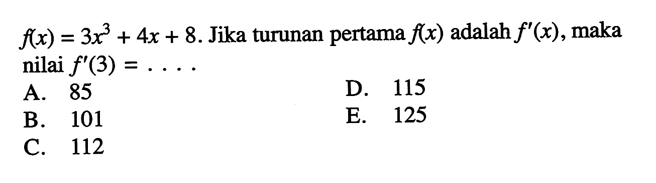  f(x)=3x^3+4x+8 .  Jika turunan pertama  f(x)  adalah  f'(x) , maka nilai  f'(3)=.... 