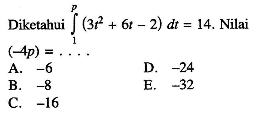 Diketahui integral 1 p (3t^2+6t-2) dt=14. Nilai (-4p)=... 