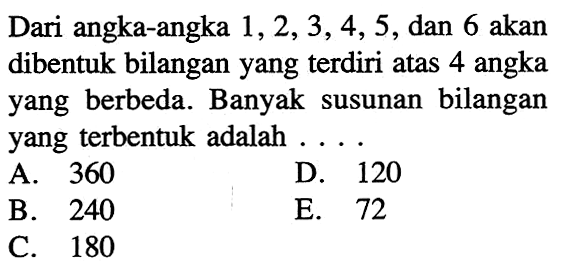 Dari angka-angka 1,2,3,4,5, dan 6 akan dibentuk bilangan yang terdiri atas 4 angka yang berbeda. Banyak susunan bilangan yang terbentuk adalah ... .