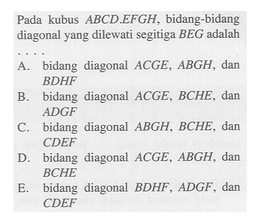 Pada kubus ABCD.EFGH, bidang-bidang diagonal yang dilewati segitiga BEG adalah 