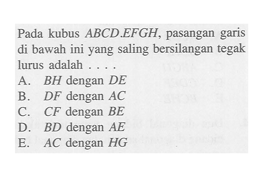 Pada kubus ABCD EFGH, pasangan garis di bawah ini yang saling bersilangan tegak lurus adalah 