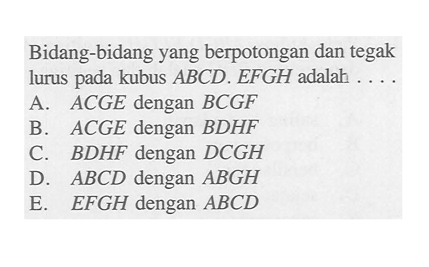 Bidang-bidang yang berpotongan dan tegak lurus pada kubus ABCD.EFGH adalah 