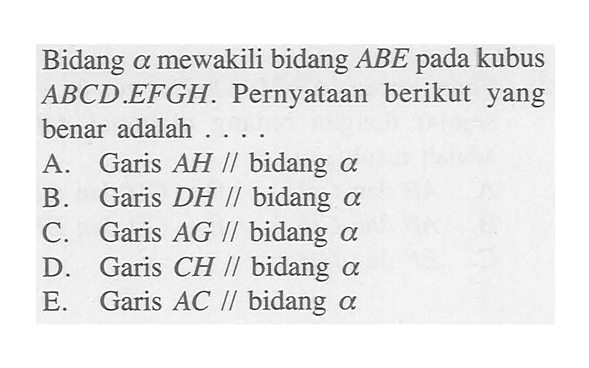 Bidang alpha mewakili bidang ABE pada kubus ABCD.EFGH. Pernyataan berikut yang benar adalah....