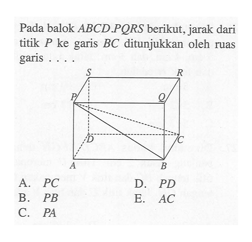 Pada balok ABCD.PQRS berikut, jarak dari titik P ke garis BC ditunjukkan oleh ruas garis .....