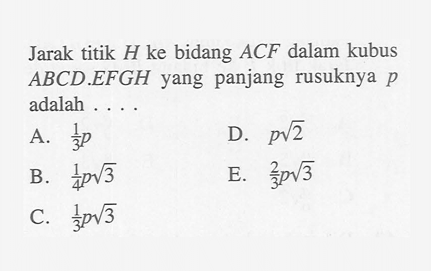 Jarak titik H ke bidang ACF dalam kubus ABCD EFGH yang panjang rusuknya p adalah