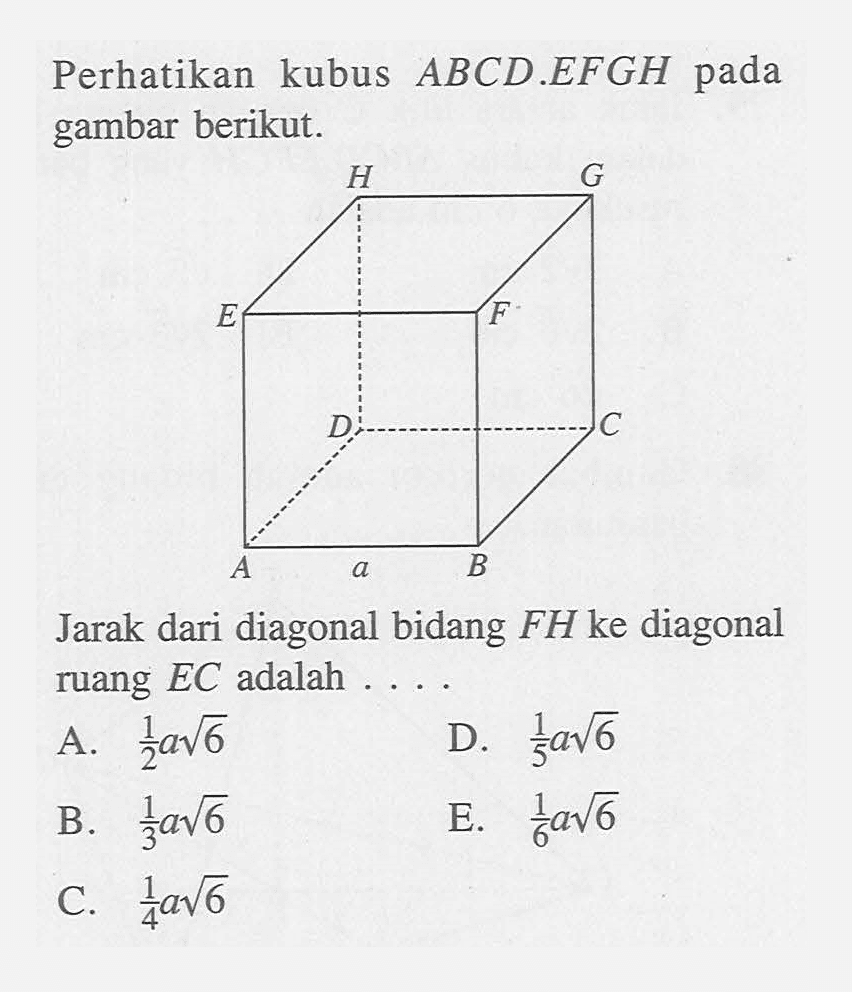 Perhatikan kubus ABCDEFGH pada gambar berikut. Jarak dari diagonal bidang FH ke diagonal ruang EC adalah