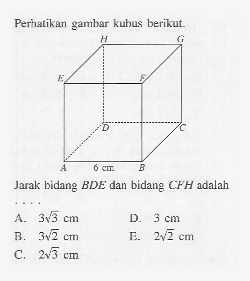 Perhatikan gambar kubus berikut: Jarak bidang BDE dan bidang CFH adalah