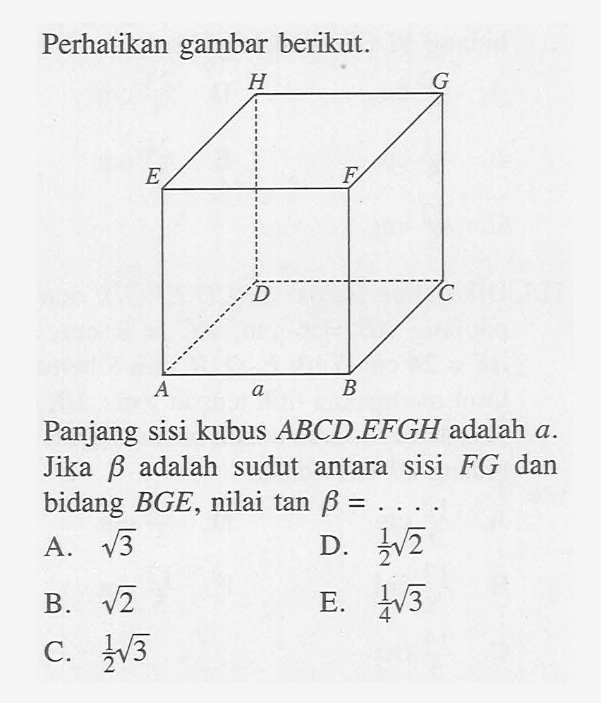 Perhatikan gambar berikut. Panjang sisi kubus ABCD.EFGH adalah a. Jika b adalah sudut antara sisi FG dan bidang BGE, nilai tan b=... 