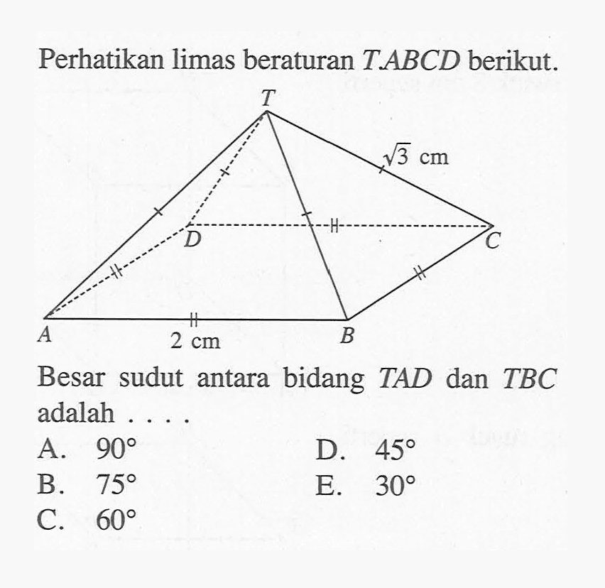 Perhatikan limas beratuan T.ABCD berikut. akar(3) cm 2 cm Besar sudut antara bidang TAD dan TBC adalah ....