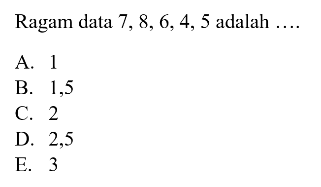 Ragam data 7,8,6,4,5 adalah....