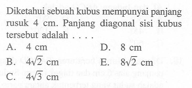 Diketahui sebuah kubus mempunyai panjang rusuk 4 cm. Panjang diagonal sisi kubus tersebut adalah